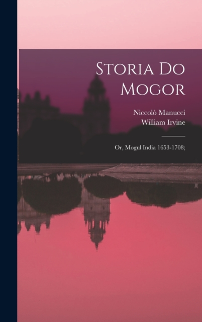Storia do Mogor; or, Mogul India 1653-1708;, Hardback Book