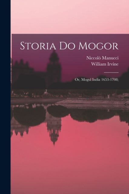 Storia do Mogor; or, Mogul India 1653-1708;, Paperback / softback Book