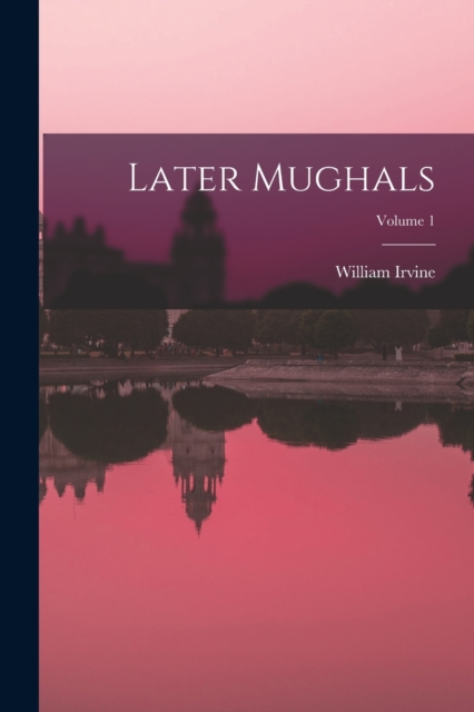 Later Mughals; Volume 1, Paperback / softback Book