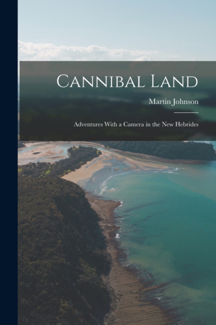 Cannibal Land : Adventures With a Camera in the New Hebrides, Paperback / softback Book