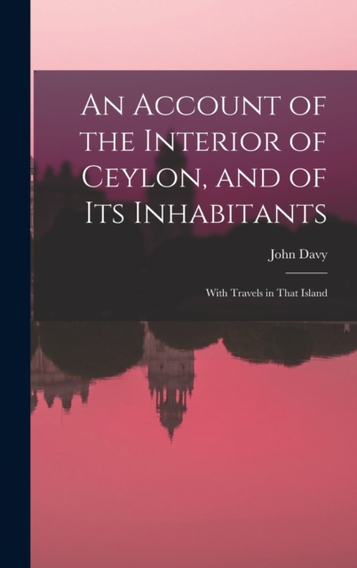 An Account of the Interior of Ceylon, and of Its Inhabitants : With Travels in That Island, Hardback Book