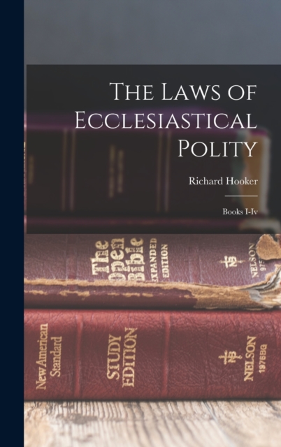 The Laws of Ecclesiastical Polity : Books I-Iv, Hardback Book