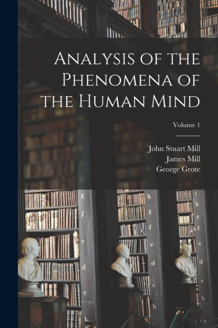 Analysis of the Phenomena of the Human Mind; Volume 1, Paperback / softback Book