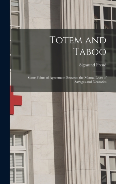 Totem and Taboo : Some Points of Agreement Between the Mental Lives of Savages and Neurotics, Hardback Book