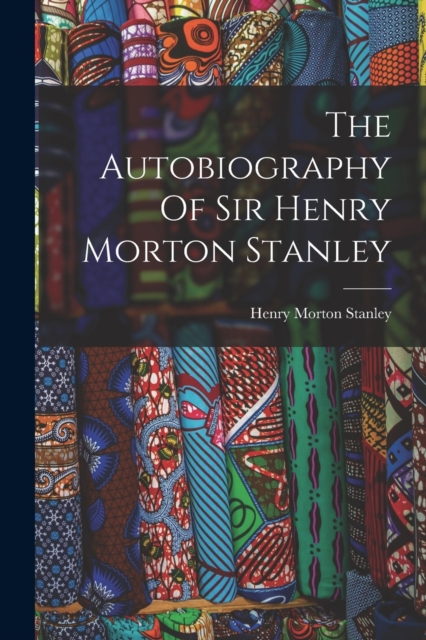 The Autobiography Of Sir Henry Morton Stanley, Paperback / softback Book