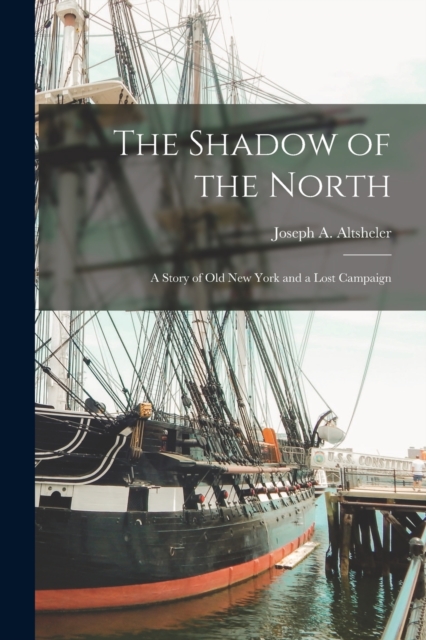 The Shadow of the North : A Story of Old New York and a Lost Campaign, Paperback / softback Book