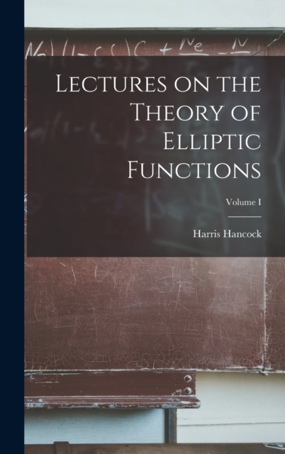Lectures on the Theory of Elliptic Functions; Volume I, Hardback Book