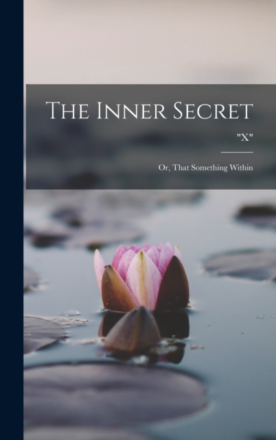The Inner Secret : Or, That Something Within, Hardback Book