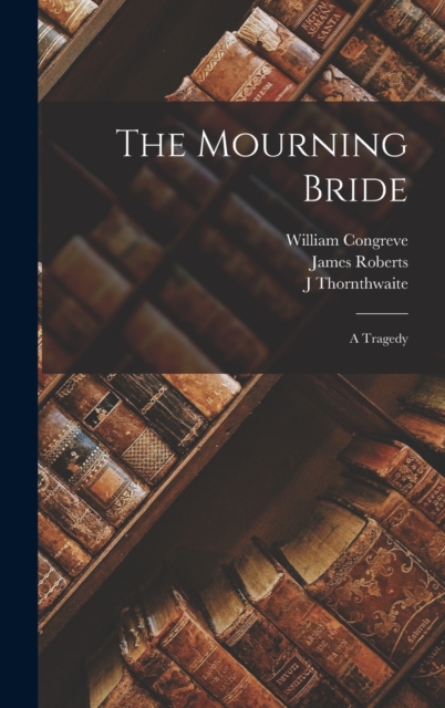 The Mourning Bride : A Tragedy, Hardback Book