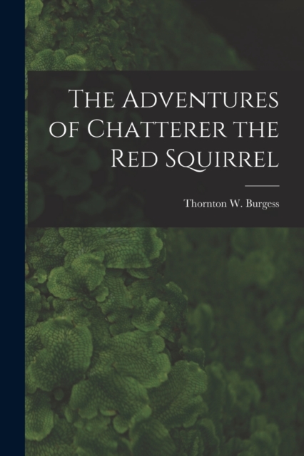The Adventures of Chatterer the Red Squirrel, Paperback / softback Book
