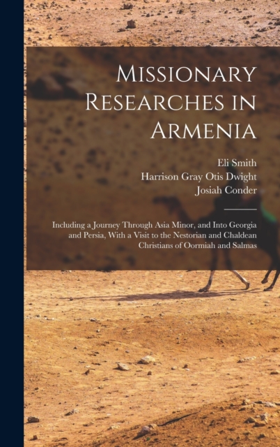 Missionary Researches in Armenia : Including a Journey Through Asia Minor, and Into Georgia and Persia, With a Visit to the Nestorian and Chaldean Christians of Oormiah and Salmas, Hardback Book