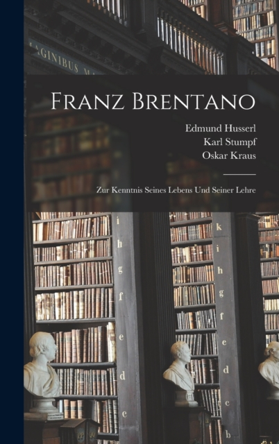 Franz Brentano : Zur Kenntnis seines Lebens und seiner Lehre, Hardback Book