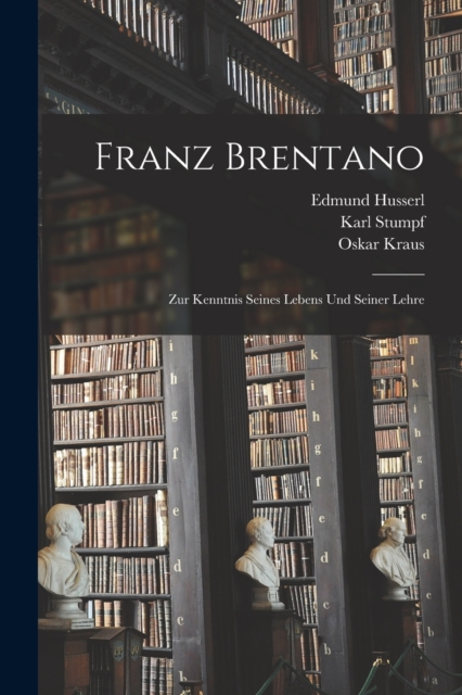 Franz Brentano : Zur Kenntnis seines Lebens und seiner Lehre, Paperback / softback Book