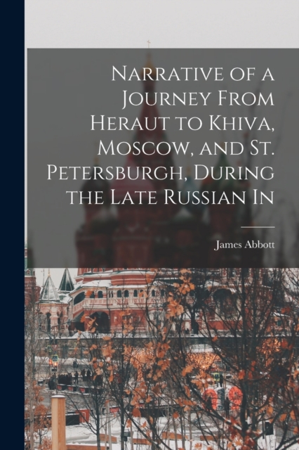 Narrative of a Journey From Heraut to Khiva, Moscow, and St. Petersburgh, During the Late Russian In, Paperback / softback Book