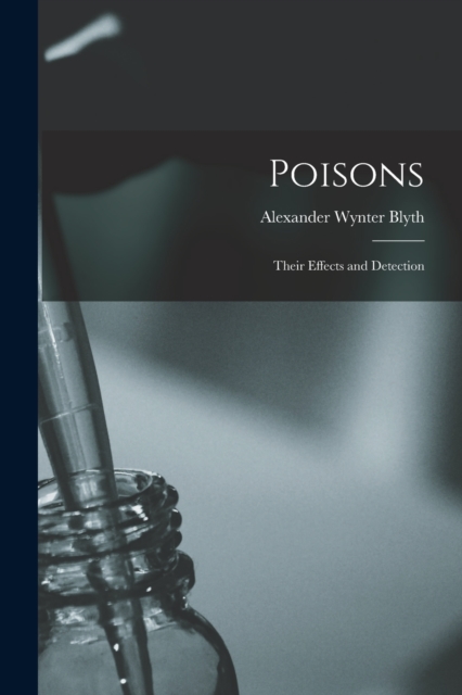 Poisons : Their Effects and Detection, Paperback / softback Book