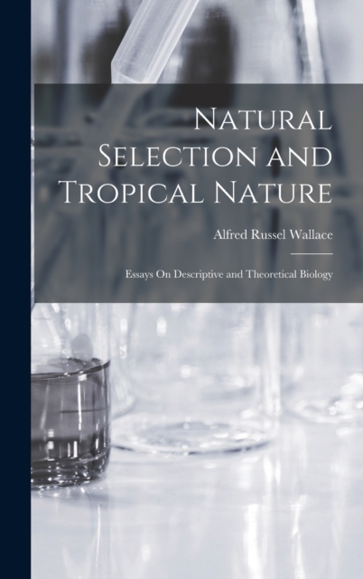 Natural Selection and Tropical Nature : Essays On Descriptive and Theoretical Biology, Hardback Book