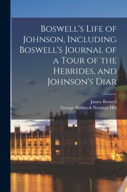 Boswell's Life of Johnson, Including Boswell's Journal of a Tour of the Hebrides, and Johnson's Diar, Paperback / softback Book