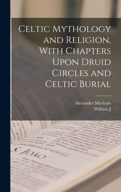Celtic Mythology and Religion, With Chapters Upon Druid Circles and Celtic Burial, Hardback Book