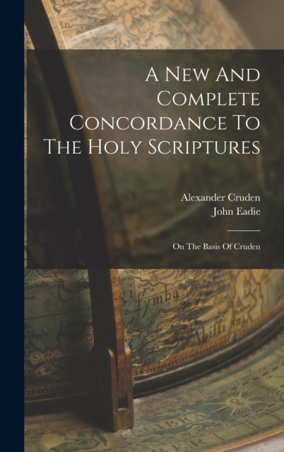 A New And Complete Concordance To The Holy Scriptures : On The Basis Of Cruden, Hardback Book