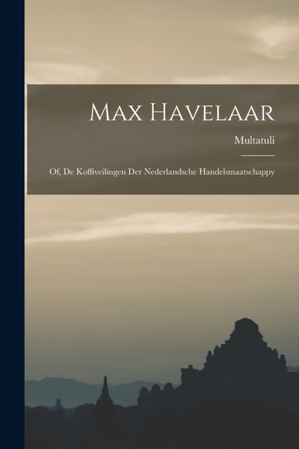 Max Havelaar : Of, De Koffiveilingen Der Nederlandsche Handelsmaatschappy, Paperback / softback Book