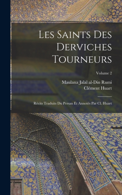 Les saints des derviches tourneurs; recits traduits du persan et annotes par Cl. Huart; Volume 2, Hardback Book