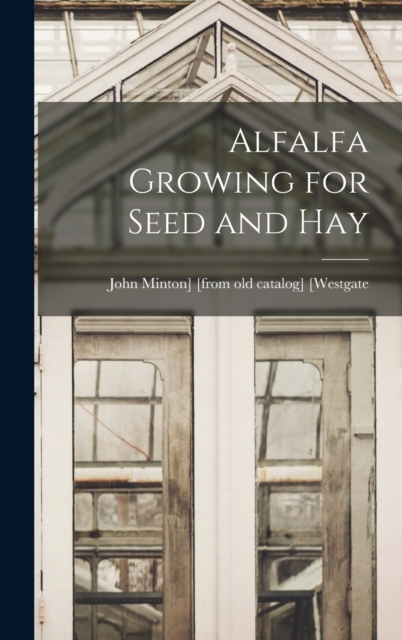 Alfalfa Growing for Seed and Hay, Hardback Book