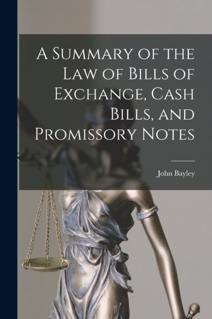 A Summary of the Law of Bills of Exchange, Cash Bills, and Promissory Notes, Paperback / softback Book