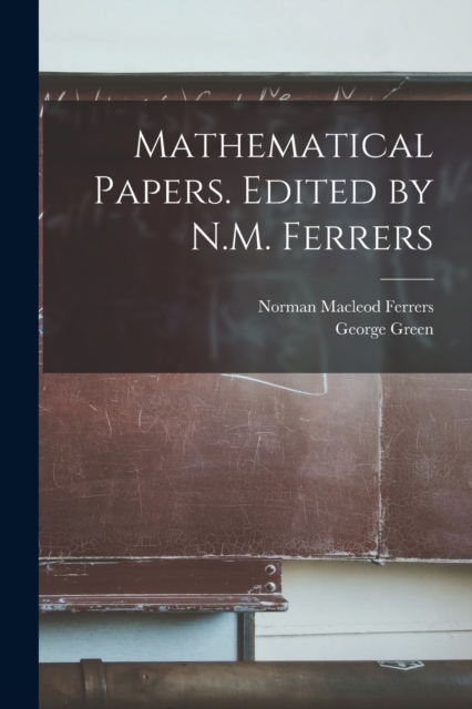 Mathematical Papers. Edited by N.M. Ferrers, Paperback / softback Book