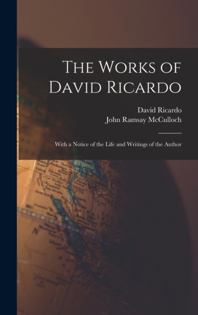 The Works of David Ricardo : With a Notice of the Life and Writings of the Author, Hardback Book