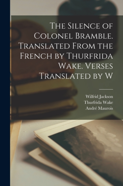 The Silence of Colonel Bramble. Translated From the French by Thurfrida Wake. Verses Translated by W, Paperback / softback Book