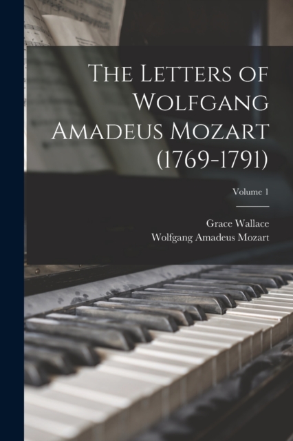 The Letters of Wolfgang Amadeus Mozart (1769-1791); Volume 1, Paperback / softback Book