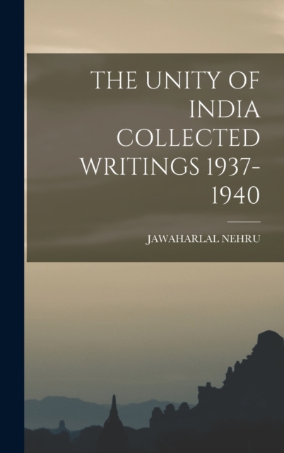 The Unity of India Collected Writings 1937-1940, Hardback Book