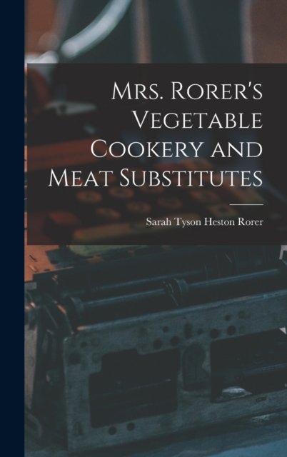 Mrs. Rorer's Vegetable Cookery and Meat Substitutes, Hardback Book
