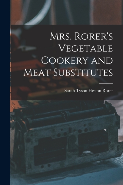 Mrs. Rorer's Vegetable Cookery and Meat Substitutes, Paperback / softback Book