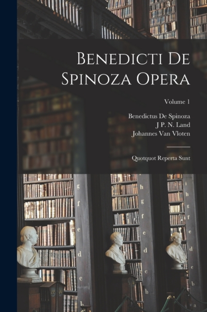 Benedicti De Spinoza Opera : Quotquot Reperta Sunt; Volume 1, Paperback / softback Book