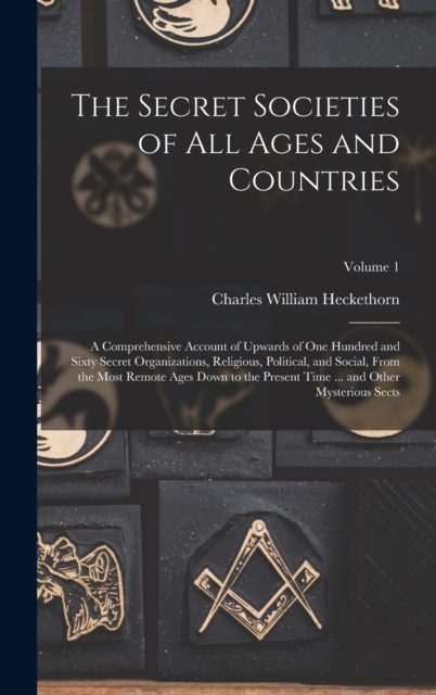 The Secret Societies of all Ages and Countries : A Comprehensive Account of Upwards of one Hundred and Sixty Secret Organizations, Religious, Political, and Social, From the Most Remote Ages Down to t, Hardback Book