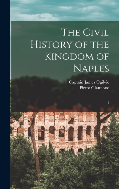 The Civil History of the Kingdom of Naples : 1, Hardback Book