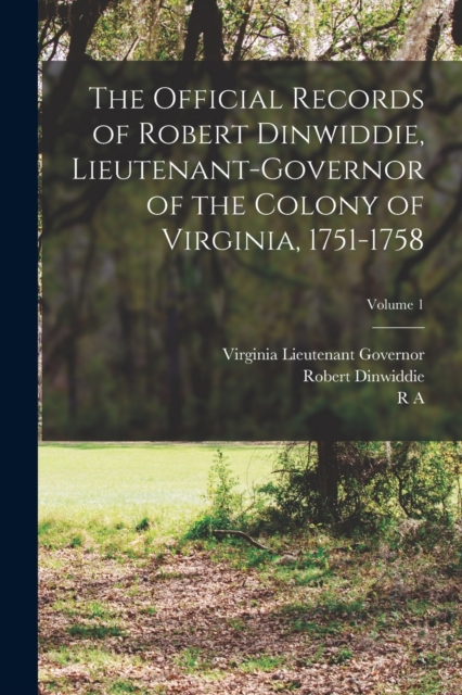 The Official Records of Robert Dinwiddie, Lieutenant-governor of the Colony of Virginia, 1751-1758; Volume 1, Paperback / softback Book