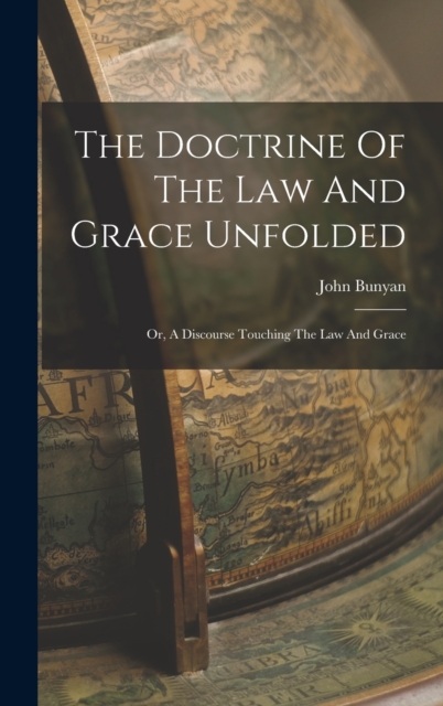 The Doctrine Of The Law And Grace Unfolded : Or, A Discourse Touching The Law And Grace, Hardback Book