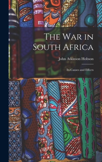 The War in South Africa : Its Causes and Effects, Hardback Book
