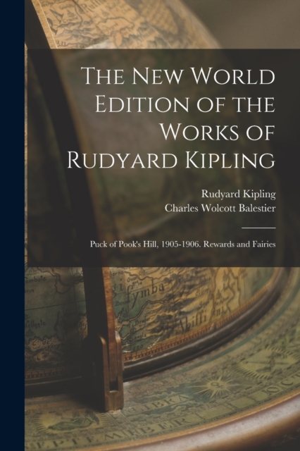 The New World Edition of the Works of Rudyard Kipling : Puck of Pook's Hill, 1905-1906. Rewards and Fairies, Paperback Book