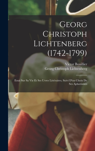 Georg Christoph Lichtenberg (1742-1799) : Essai sur sa vie et ses uvres litteraires, suivi d'un choix de ses aphorismes, Hardback Book