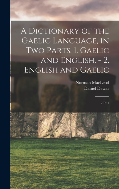 A Dictionary of the Gaelic Language, in two Parts. 1. Gaelic and English. - 2. English and Gaelic : 2 Pt.1, Hardback Book