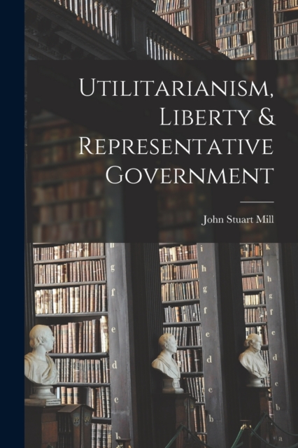 Utilitarianism, Liberty & Representative Government, Paperback / softback Book
