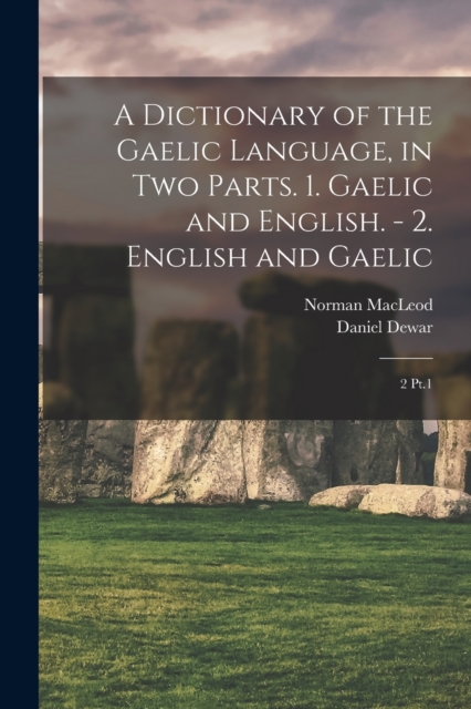 A Dictionary of the Gaelic Language, in two Parts. 1. Gaelic and English. - 2. English and Gaelic : 2 Pt.1, Paperback / softback Book