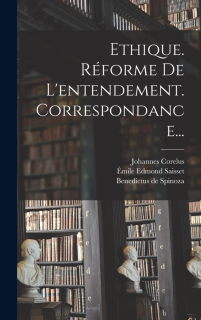 Ethique. Reforme De L'entendement. Correspondance..., Hardback Book