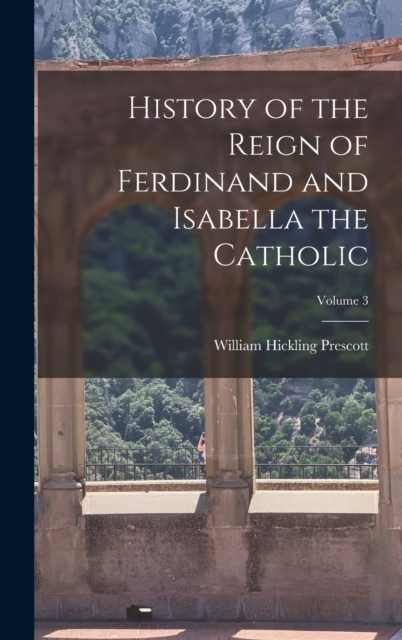 History of the Reign of Ferdinand and Isabella the Catholic; Volume 3, Hardback Book