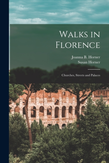 Walks in Florence : Churches, Streets and Palaces, Paperback / softback Book