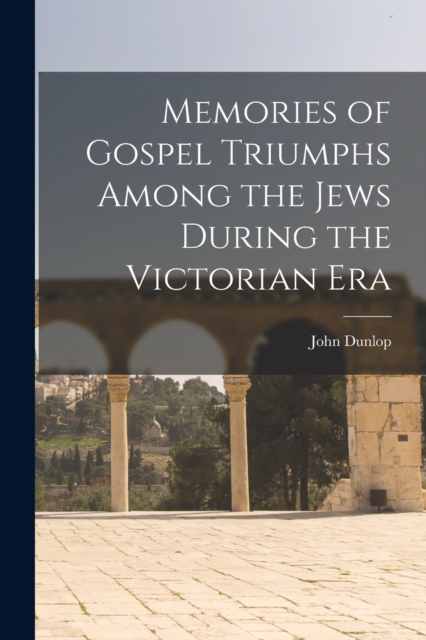 Memories of Gospel Triumphs Among the Jews During the Victorian Era, Paperback / softback Book