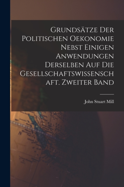 Grundsatze der politischen Oekonomie nebst einigen Anwendungen derselben auf die Gesellschaftswissenschaft. Zweiter Band, Paperback / softback Book